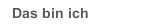Das bin ich